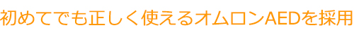 初めてでも正しく使えるオムロンAEDを採用